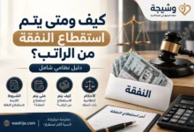 كيف ومتى يتم استقطاع النفقة من الراتب في السعودية وفق نظام التنفيذ – دليل نظامي من منصة وشيجة