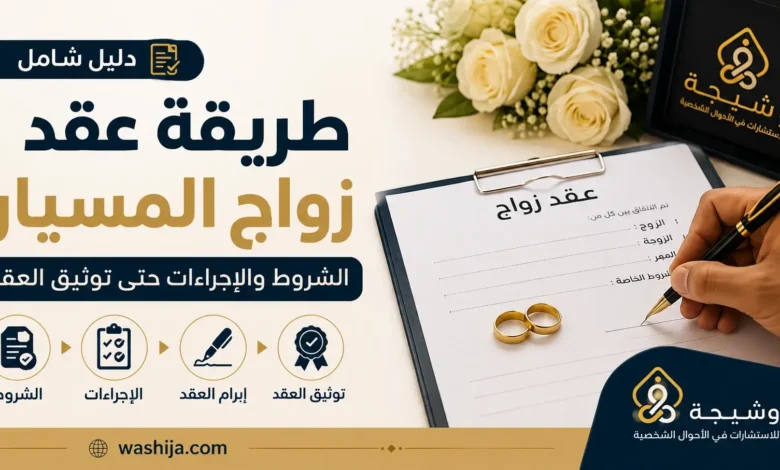 طريقة عقد زواج المسيار في السعودية، بدءًا من استيفاء الشروط الشرعية والنظامية، مرورًا بإجراءات إنشاء العقد وتوثيقه عبر وزارة العدل،